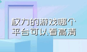 权力的游戏哪个平台可以看高清