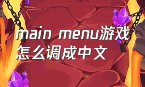 main menu游戏怎么调成中文