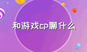 和游戏cp聊什么