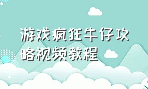 游戏疯狂牛仔攻略视频教程