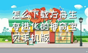 怎么下载方舟生存进化的神奇宝贝手机版