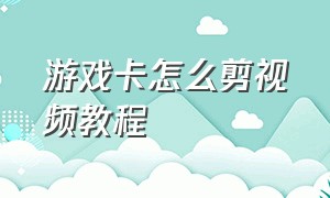 游戏卡怎么剪视频教程（怎么剪游戏视频慢卡点）