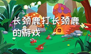 长颈鹿打长颈鹿的游戏