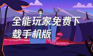 全能玩家免费下载手机版（全能玩家小程序免费下载）