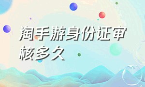 淘手游身份证审核多久