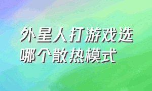 外星人打游戏选哪个散热模式