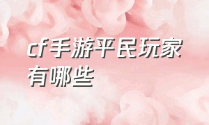 cf手游平民玩家有哪些