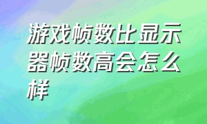 游戏帧数比显示器帧数高会怎么样