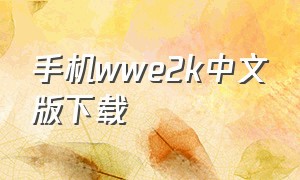 手机wwe2k中文版下载（wwe2k安卓中文版免费下载）