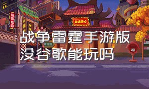 战争雷霆手游版没谷歌能玩吗