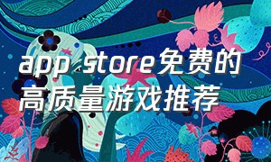 app store免费的高质量游戏推荐