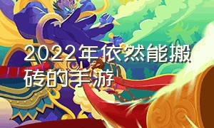 2022年依然能搬砖的手游（2020能搬砖的手游有哪些）