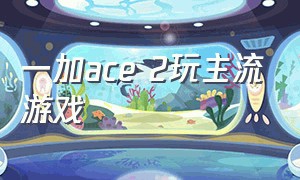 一加ace 2玩主流游戏