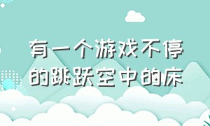 有一个游戏不停的跳跃空中的床