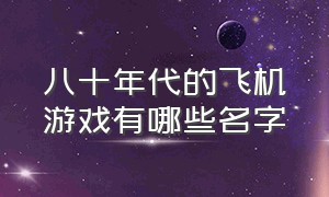 八十年代的飞机游戏有哪些名字