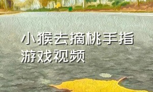 小猴去摘桃手指游戏视频