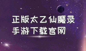 正版太乙仙魔录手游下载官网