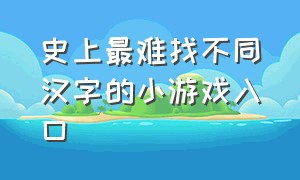 史上最难找不同汉字的小游戏入口