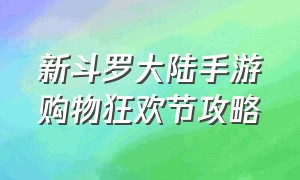 新斗罗大陆手游购物狂欢节攻略