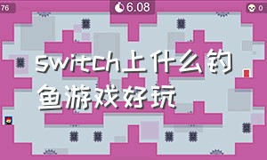 switch上什么钓鱼游戏好玩（switch钓鱼体感游戏有几款）