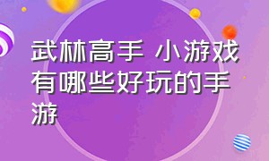 武林高手 小游戏有哪些好玩的手游