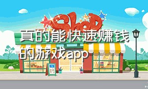 真的能快速赚钱的游戏app（可以赚钱的游戏app 排行榜）