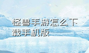 怪兽手游怎么下载手机版