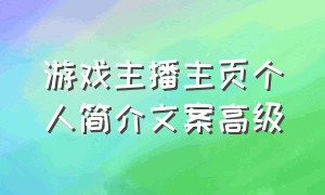 游戏主播主页个人简介文案高级