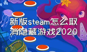 新版steam怎么取消隐藏游戏2020