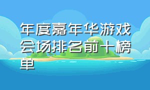 年度嘉年华游戏会场排名前十榜单