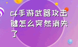 cf手游武器攻击键怎么突然消失了