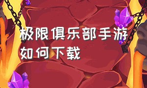 极限俱乐部手游如何下载