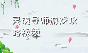 灵魂导师游戏攻略视频（痛苦的灵魂游戏攻略）