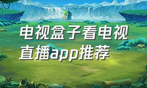 电视盒子看电视直播app推荐