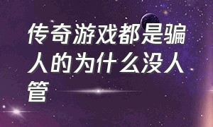 传奇游戏都是骗人的为什么没人管