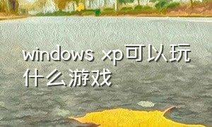 windows xp可以玩什么游戏