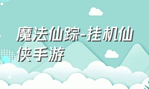 魔法仙踪-挂机仙侠手游