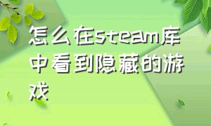 怎么在steam库中看到隐藏的游戏