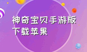 神奇宝贝手游版下载苹果（苹果手机怎么下载神奇宝贝游戏）