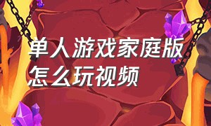 单人游戏家庭版怎么玩视频（家庭游戏怎么玩视频教程）