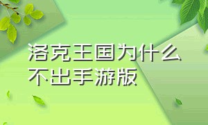 洛克王国为什么不出手游版（洛克王国为什么不出手游版了）