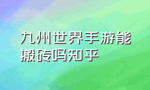 九州世界手游能搬砖吗知乎（九州世界手游礼包兑换码）