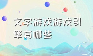 文字游戏游戏引擎有哪些（文字游戏 引擎）