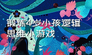 锻炼4岁小孩逻辑思维小游戏（5岁逻辑思维训练小游戏）