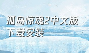 孤岛惊魂2中文版下载安装（孤岛惊魂二下载教程）