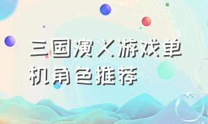 三国演义游戏单机角色推荐