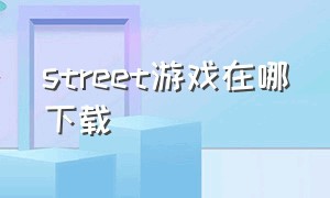 street游戏在哪下载