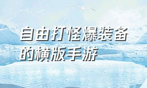 自由打怪爆装备的横版手游（自由打怪爆装备的横版手游有哪些）