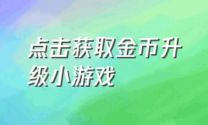 点击获取金币升级小游戏（获得金币小游戏入口）