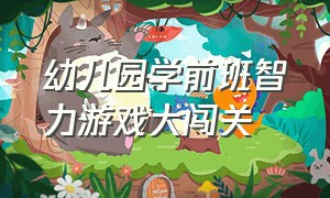 幼儿园学前班智力游戏大闯关（幼儿园大班体能大闯关游戏玩法）